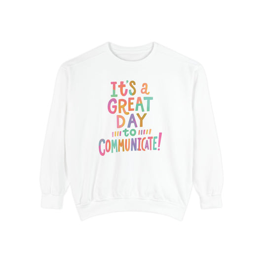 It’s a Great Day to Communicate Comfort Colors Sweatshirt