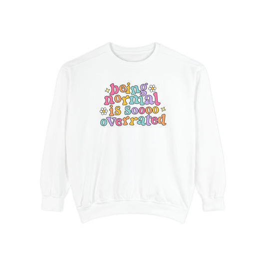 Being Normal Is Overrated Comfort Colors Sweatshirt