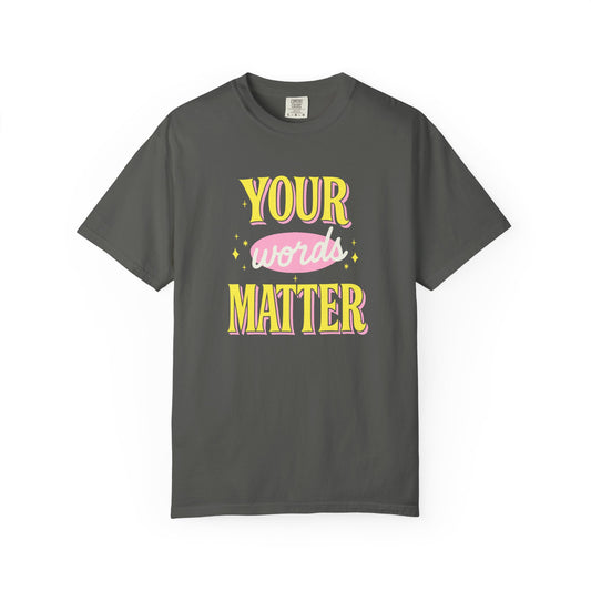 Your Words Matter Comfort Colors T-Shirt