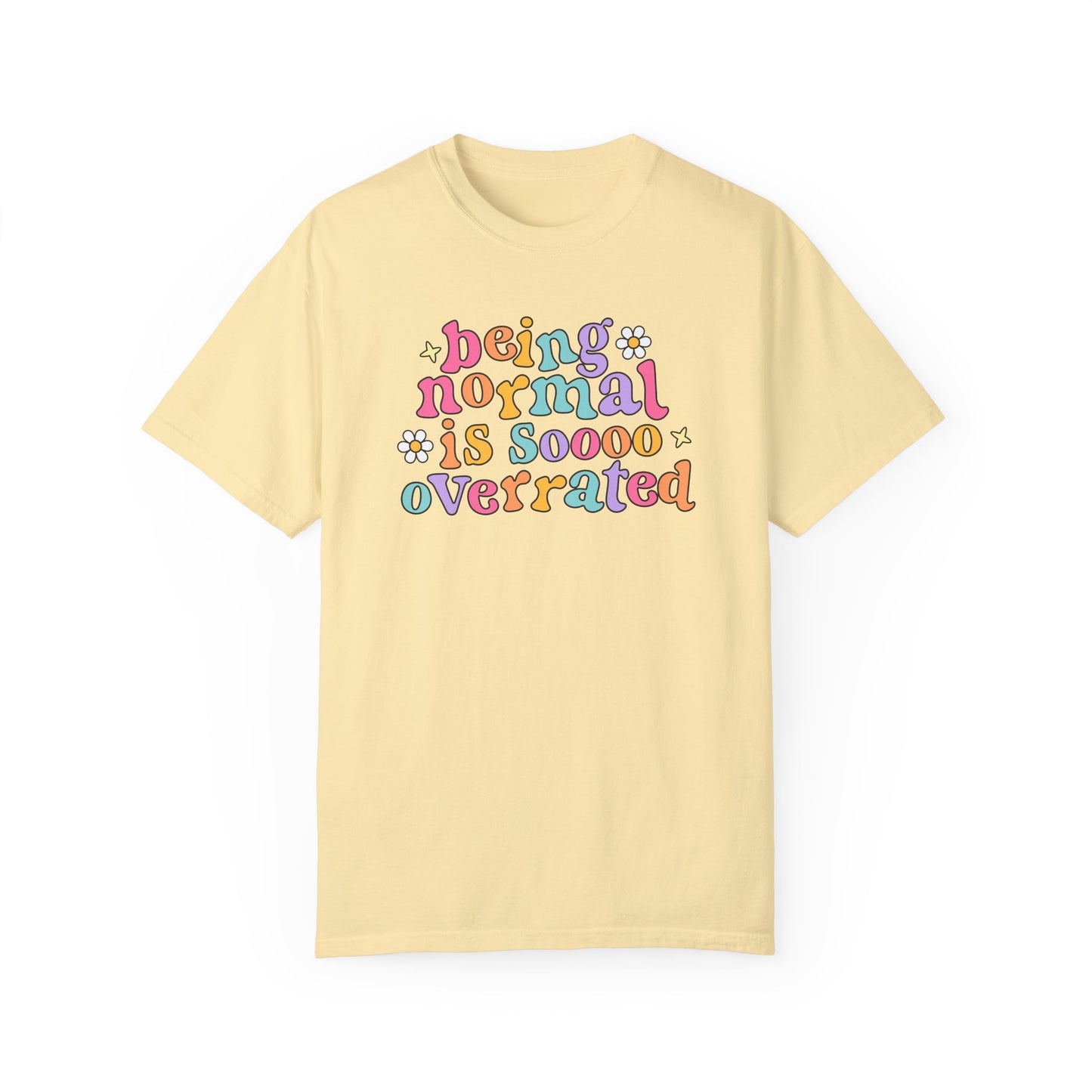 Being Normal Is Overrated Comfort Colors T-Shirt