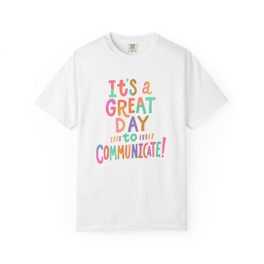 It's a Great Day to Communicate Comfort Colors T-Shirt