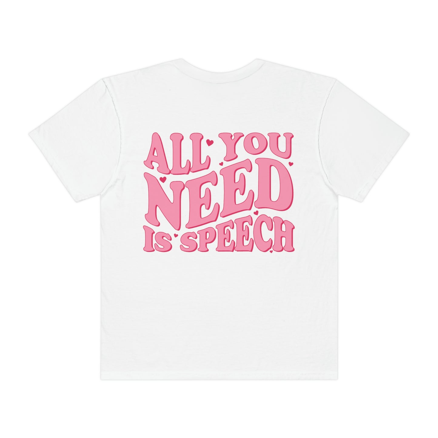 All You Need Is Speech Comfort Colors T-Shirt | Front and Back Print