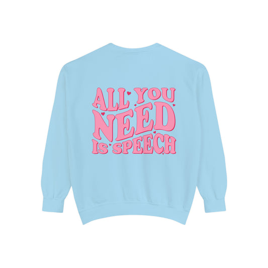 All You Need Is Speech Comfort Colors Sweatshirt