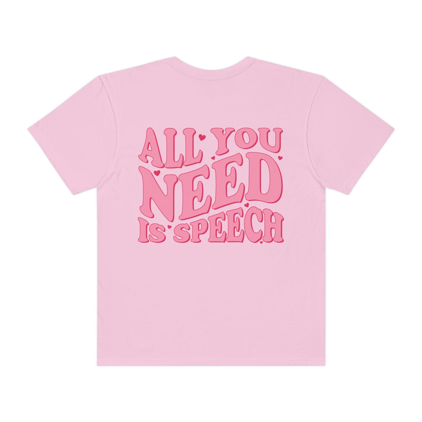 All You Need Is Speech Comfort Colors T-Shirt | Front and Back Print