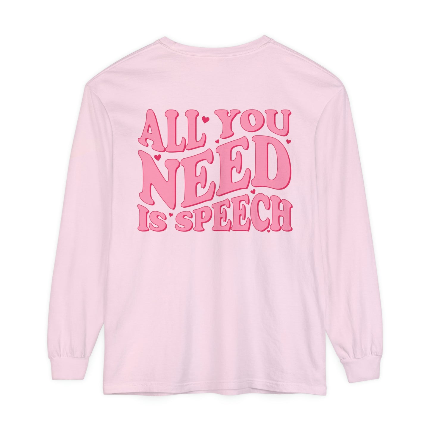 All You Need Is Speech Long Sleeve Comfort Colors T-Shirt