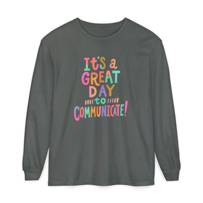 It’s a Great Day to Communicate Long Sleeve Comfort Colors T-shirt