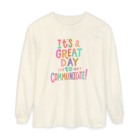 It’s a Great Day to Communicate Long Sleeve Comfort Colors T-shirt