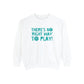 There's No Right Way to Play! Tonal Comfort Colors Sweatshirt