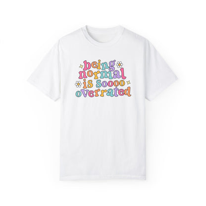 Being Normal Is Overrated Comfort Colors T-Shirt