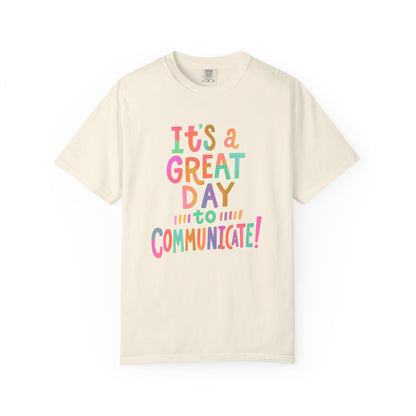 It's a Great Day to Communicate Comfort Colors T-Shirt