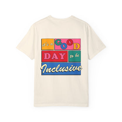 Good Day to Be Inclusive Comfort Colors T-Shirt | Front and Back Print