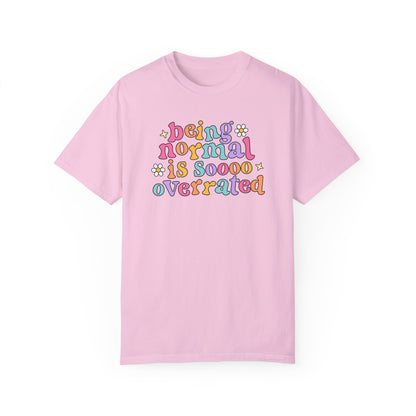 Being Normal Is Overrated Comfort Colors T-Shirt