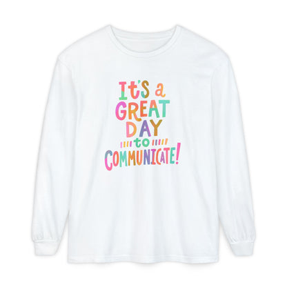 It’s a Great Day to Communicate Long Sleeve Comfort Colors T-shirt