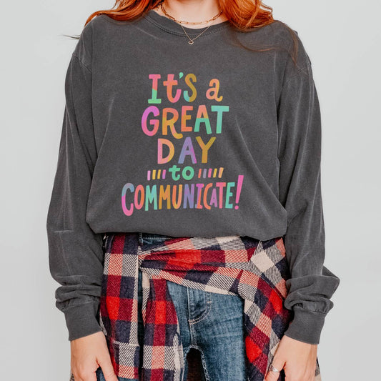 It’s a Great Day to Communicate Long Sleeve Comfort Colors T-shirt