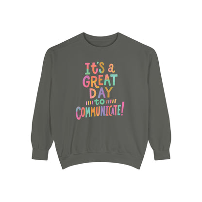 It’s a Great Day to Communicate Comfort Colors Sweatshirt