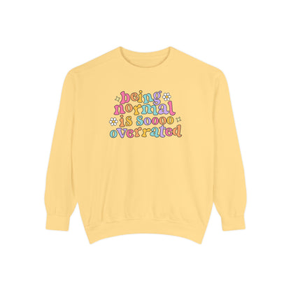 Being Normal Is Overrated Comfort Colors Sweatshirt