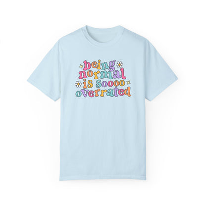 Being Normal Is Overrated Comfort Colors T-Shirt