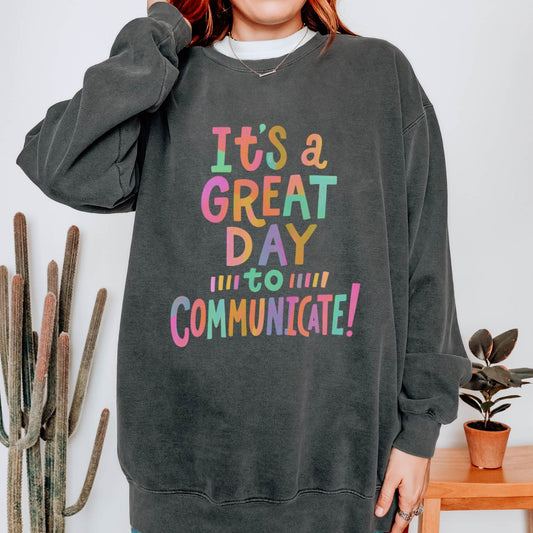 It’s a Great Day to Communicate Comfort Colors Sweatshirt