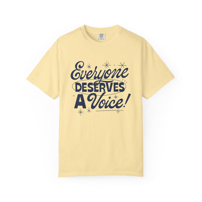 Everyone Deserves a Voice Comfort Colors T-Shirt