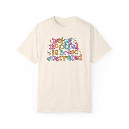 Being Normal Is Overrated Comfort Colors T-Shirt