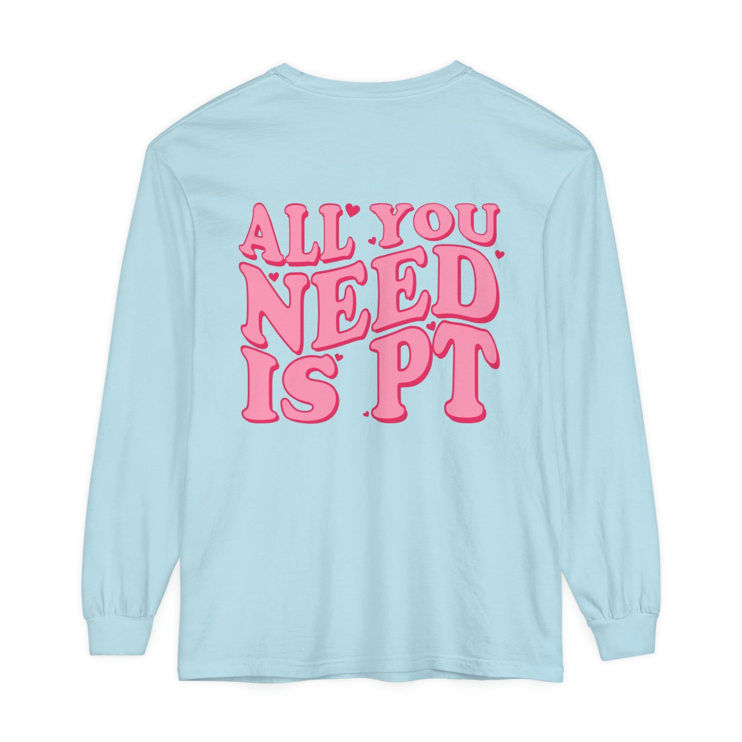 All You Need Is PT Long Sleeve Comfort Colors T-Shirt