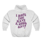 I Hope You Have a Good Day Hoodie