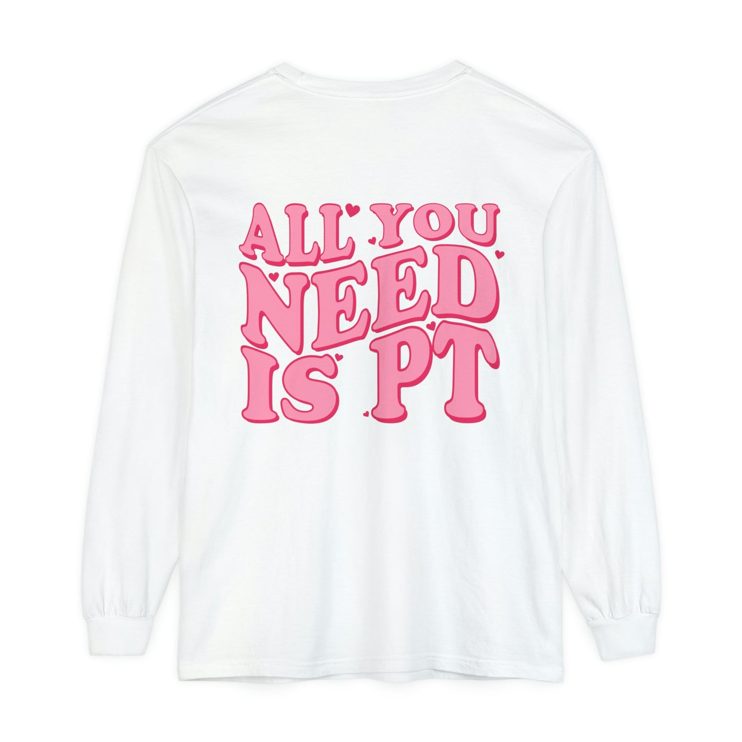 All You Need Is PT Long Sleeve Comfort Colors T-Shirt