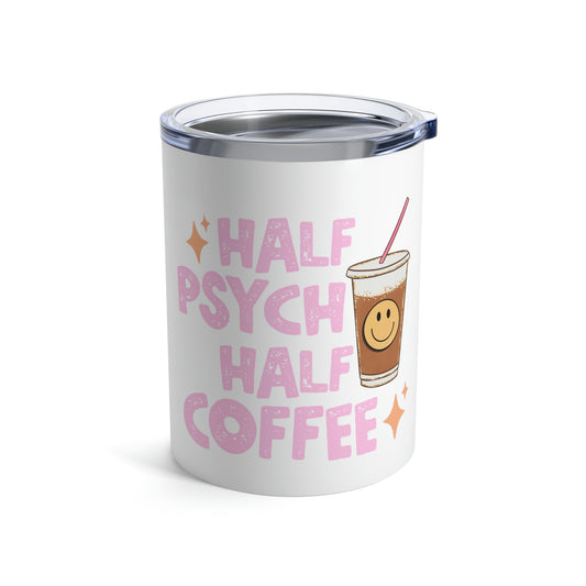 Half Psych Half Coffee 10oz Tumbler