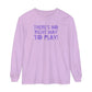 There's No Right Way to Play! Tonal Long Sleeve Comfort Colors T-Shirt