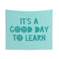 It's a Good Day to Learn Wall Tapestry