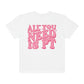 All You Need Is PT Comfort Colors T-Shirt