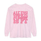 All You Need Is PT Long Sleeve Comfort Colors T-Shirt