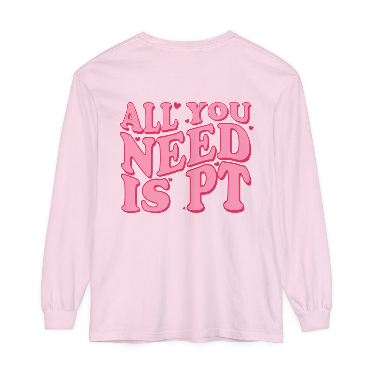All You Need Is PT Long Sleeve Comfort Colors T-Shirt