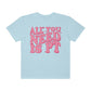 All You Need Is PT Comfort Colors T-Shirt