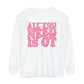 All You Need Is OT Long Sleeve Comfort Colors T-Shirt